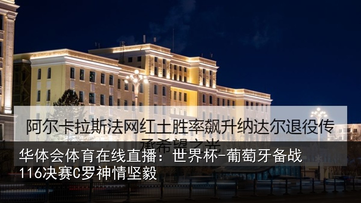 华体会体育在线直播:世界杯-葡萄牙备战116决赛C罗神情坚毅