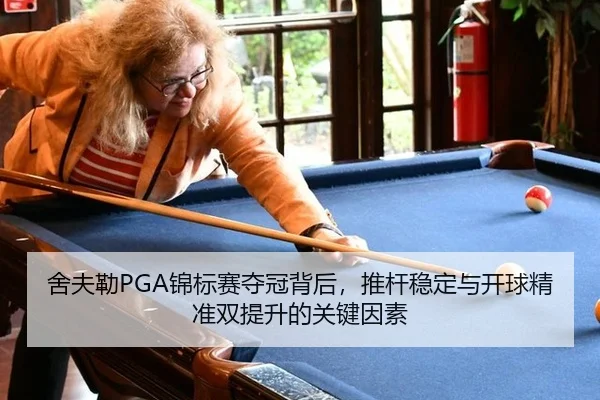 舍夫勒PGA锦标赛夺冠背后，推杆稳定与开球精准双提升的关键因素