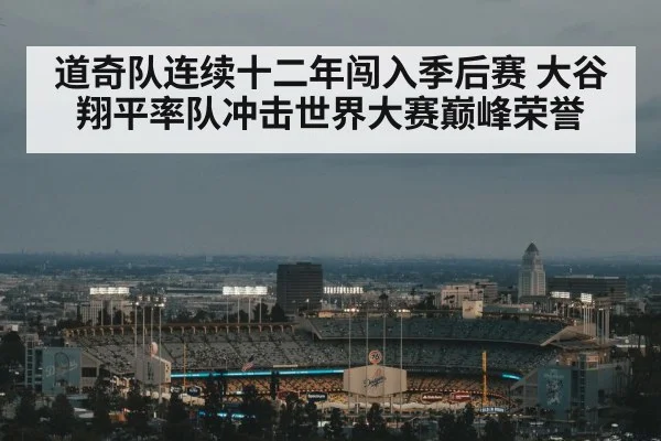 道奇队连续十二年闯入季后赛 大谷翔平率队冲击世界大赛巅峰荣誉