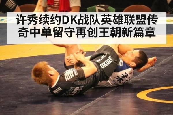许秀续约DK战队英雄联盟传奇中单留守再创王朝新篇章